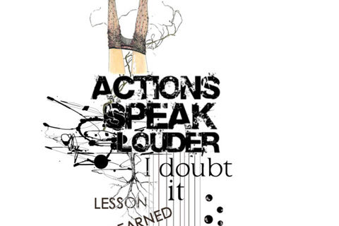 &quot; ACTIONS...SPEAK MUCH LOUDER!?&quot;X