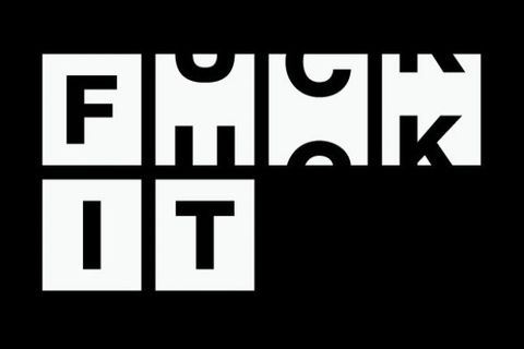 FUCK IT