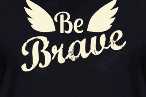 Be brave,you got me!