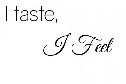 I taste, I feel