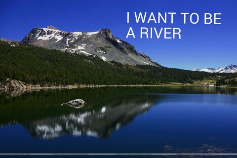 I WANT TO BE A RIVER