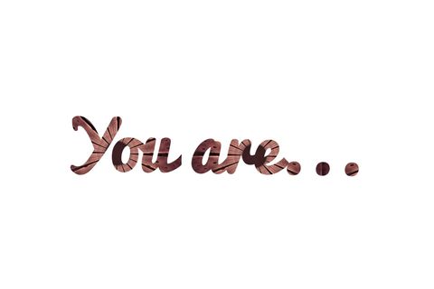 You are...