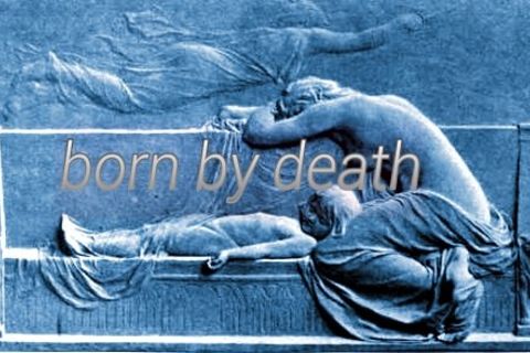 Born by death