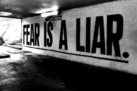 Fear is a liar.