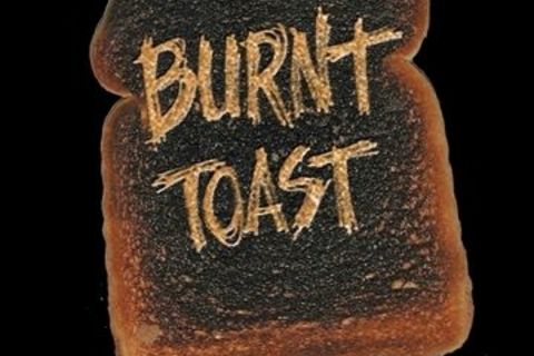 BURNT TOAST (HANGOVER FROM HELL)