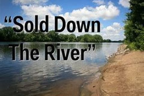 SOLD DOWN THE RIVER