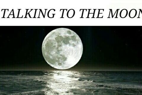 TALKING TO THE MOON