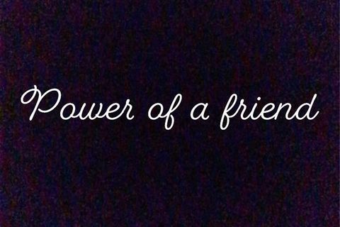 Power of a friend