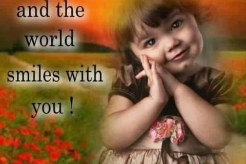 “Smile and the whole world smiles with you”?