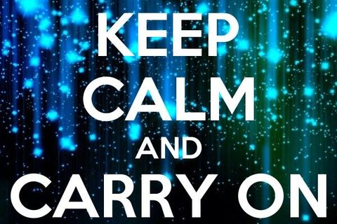 Keep calm and carry on