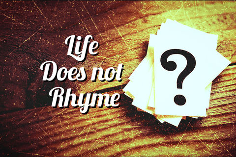 Life Does not rhyme 