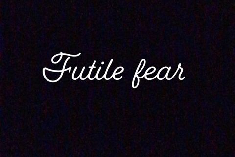 Futile fear 