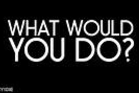 "What would you do"