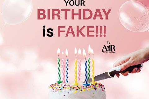 Don’t cut a cake! Awake! Your Birthday is Fake! 