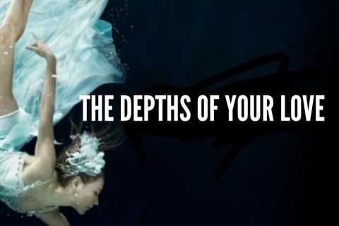 THE DEPTHS OF YOUR LOVE