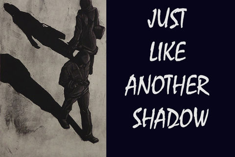 JUST LIKE ANOTHER SHADOW