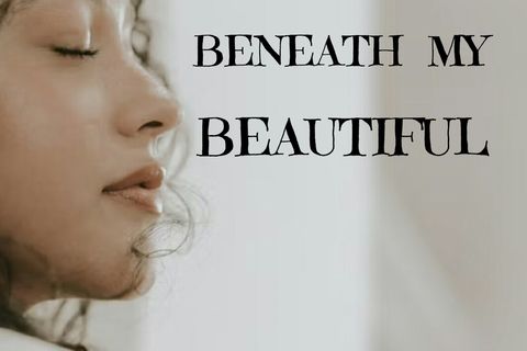 BENEATH MY BEAUTIFUL 