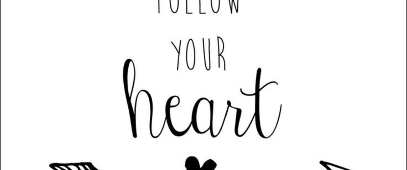 Follow your heart and stay true to yourself