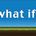 What If