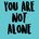 Your Never Alone